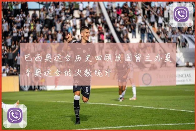 巴西奥运会历史回顾该国曾主办夏季奥运会的次数统计