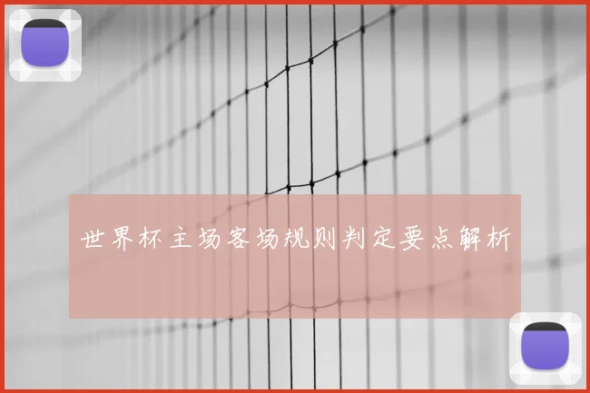 世界杯主场客场规则判定要点解析