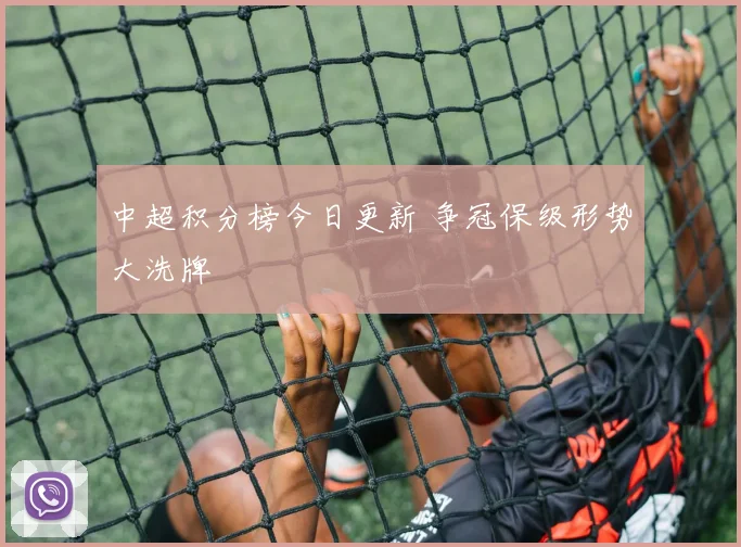 中超积分榜今日更新 争冠保级形势大洗牌