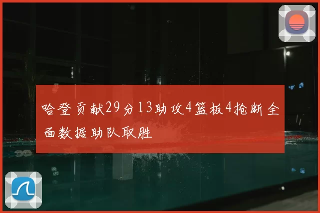 哈登贡献29分13助攻4篮板4抢断全面数据助队取胜