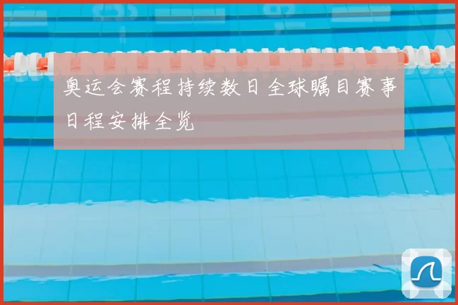 奥运会赛程持续数日全球瞩目赛事日程安排全览