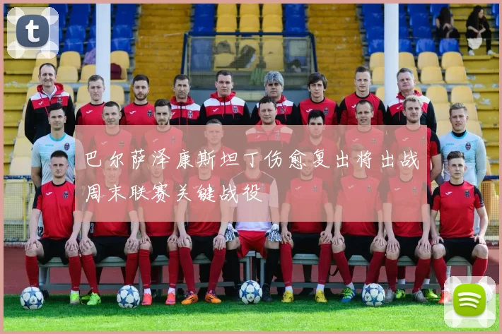 巴尔萨泽康斯坦丁伤愈复出将出战周末联赛关键战役