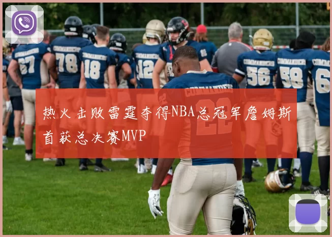 热火击败雷霆夺得NBA总冠军詹姆斯首获总决赛MVP